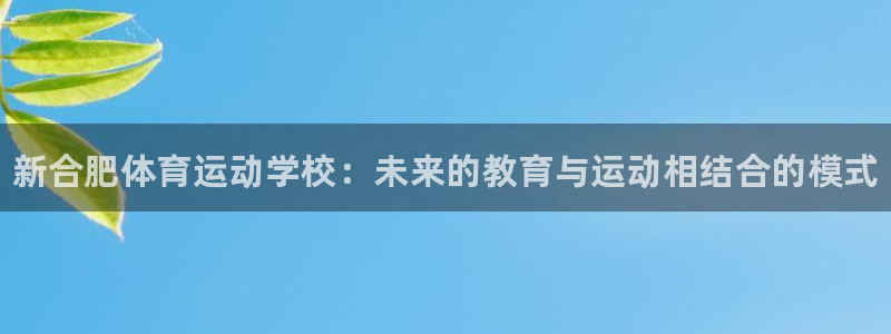 yy易游官网下载招商电话号码是多少号：新合肥体育运动学校：未