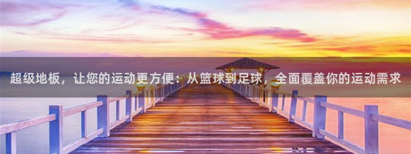 yy易游官网下载平台注册：超级地板，让您的运动更方便