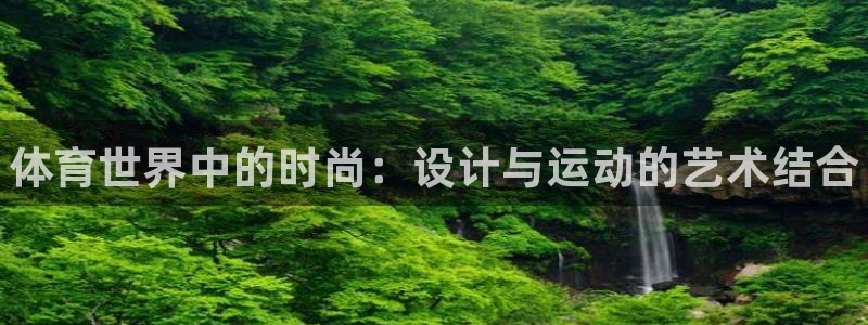 yy易游官方正版app科技：体育世界中的时尚：设计与运动的艺