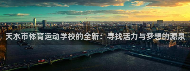 yy易游官网下载平台APP：天水市体育运动学校的全新：寻找活