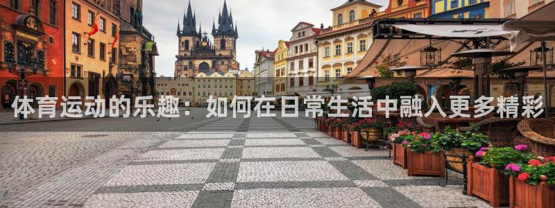 yy易游官网下载开户：体育运动的乐趣：如何在日常生活中融入更